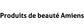 Produits de beauté Amiens